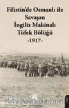 Filistin’de Osmanlı ile Savaşan İngiliz Makinalı Tüfek Bölüğü (1917)