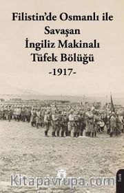 Filistin’de Osmanlı ile Savaşan İngiliz Makinalı Tüfek Bölüğü (1917)