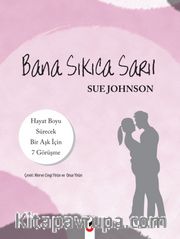 Bana Sıkıca Sarıl <br /> Hayat Boyu Sürecek Bir Aşk İçin 7 Görüşme