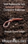 Yeni Başlayanlar İçin Solucan Gübresi Üretimi ve Kullanımı