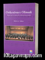 Orkestracı Olmak <br /> Hayat Eşsiz ve Sonsuz Bir Orkestra Deneyimidir