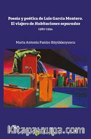 Poesia y Poetica de Luis Garcia Montero. El 	Viajero de Habitaciones Separadas 1980-1994