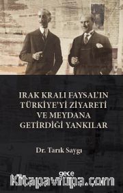 Irak Kralı Faysal’ın Türkiye’yi Ziyareti  Ve Meydana Getirdiği Yankılar