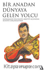 Bir Anadan Dünyaya Gelen Yolcu <br /> Kahramanın Yolculuğu Arketipi Açısından Kendini Gerçekleştirme