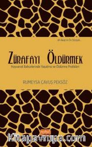 Zürafayı Öldürmek <br /> Hayvanat Bahçelerinde Yaşatma ve Öldürme Pratikleri