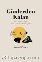 Günlerden Kalan <br /> Türk Edebiyatında Anı, Günlük, Otobiyografi