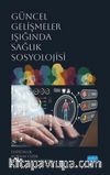Güncel Gelişmeler Işığında Sağlık Sosyolojisi
