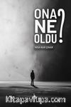Ona Ne Oldu?