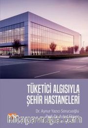 Tüketici Algısıyla Şehir Hastaneleri