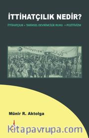 İttihatçilik Nedir ? <br /> İttihatçilik = Tarihsel Devrimcilik Ruhu + Pozitivizm 