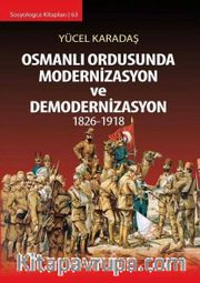 Osmanlı Ordusunda Modernizasyon ve Demodernizasyon 1826-1918
