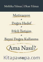 Motivasyon + Doğru Hedef + Etkili İletişim + Beyni Doğru Kullanma Ama Nasıl?