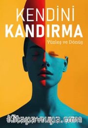 Kendini Kandırma <br /> Yüzleş ve Dçnüş