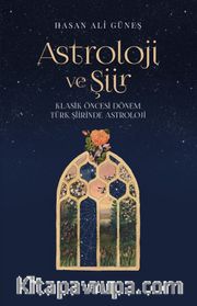 Astroloji ve Şiir <br /> Klasik Öncesi Dönem Türk Şiirinde Astroloji