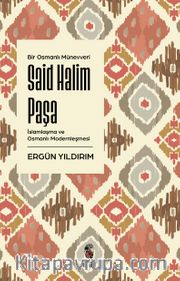 Said Halim Paşa <br /> İslamlaşma ve Osmanlı Modernleşmesi