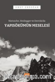 Nietzsche, Heidegger ve Derrida’da Yapı Sökümü Meselesi