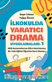 İlkokulda Yaratıcı Drama Uygulamaları-1 / MEB Kazanımlarına Göre Hazırlanmış Bir Yıllık Eğitim Öğretim Ders Planları