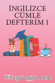 İNGİLİZCE CÜMLE DEFTERİM 1 <br /> Karışık İngilizce Kelimelerden Cümleler Kur 