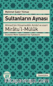 Sultanların Aynası <br /> Ahmed bin Hüsameddin Amasi ve eseri Miratu’l-Müluk İnceleme-Metin-Sadeleştirme-Tıpkıbasım