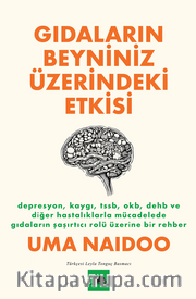 Gıdaların Beyniniz Üzerindeki Etkisi / Depresyon, Kaygı, TSSB, OKB, DEHB ve Diğer Hastalıklarla Mücadelede Gıdaların Şaşırtıcı Rolü Üzerine Bir Rehber