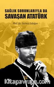 Sağlık Sorunlarıyla Da Savaşan Atatürk