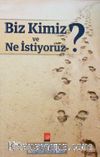 Biz Kimiz ve Ne İstiyoruz?