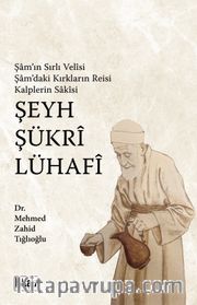 Şam’ın Sırlı Velisi, Şam’daki Kırkların Reisi, Kalplerin Sakisi, Şeyh Şükri Lühafi