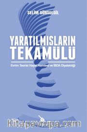 Yaratılmışların Tekamülü <br /> Evrim Teorisi, Hayat Hamlesi ve İbda Diyalektiği
