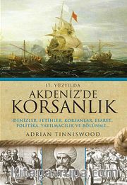 17.Yüzyılda Akdenizde Korsanlık <br /> Denizler, Fetihler, Korsanlar, Esaret, Politika, Yayılmacılık ve Bölünme...
