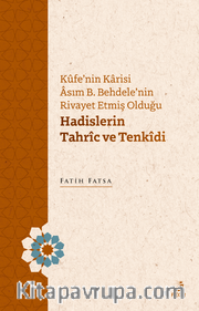 Kûfe’nin Karisi Âsım B. Behdele’nin Rivayet Etmiş Olduğu Hadislerin Tahrîc ve Tenkîdi