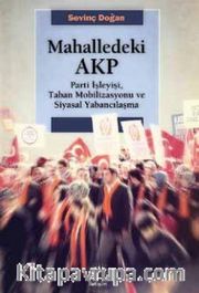 Mahalledeki AKP <br /> Parti İşleyişi, Taban Mobilizasyonu ve Siyasal Yabancılaşma