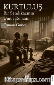 Kurtuluş <br /> Bir Sendikacının Umut Romanı