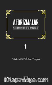 Aforizmalar 1 <br /> Yaşanmışlıklar - Arayışlar