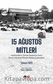 15 Ağustos Mitleri <br /> Japonya’da II. Dünya Savaşı’nın Sonu Anma Günü’ne Yönelik Medya Çalışmaları