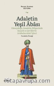Adaletin Yeşil Abası <br /> Güneydoğu Anadolu Bölgesinde Seyyid ve Şeriflerin Arabuluculuk İşlevi - Turabdin Örneği