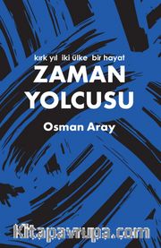 Zaman Yolcusu <br /> Kırk Yıl, İki Ülke, Bir Hayat