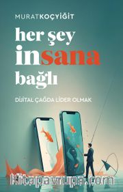 Her Şey İnsana Bağlı <br /> Dijital Çağda Lider Olmak