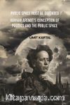 Public Space Must Be Defended & Hannah Arendt’s Conception Of Politics And The Public Space