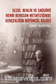 Sezgi, Benlik Ve Sağgörü Henrı Bergson Metafiziğinde Gerçekliğin Bütüncül Bilgisi