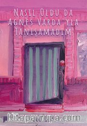 Nasıl Oldu da Agnès Varda’yla Tanışamadım