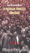 Türk’ün Son Başbuğu Alparslan Türkeş’e Armağan