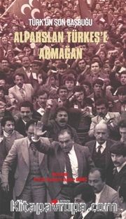 Türk’ün Son Başbuğu Alparslan Türkeş’e Armağan
