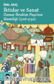 İktidar ve Sanat : Damat İbrahim Paşa’nın Hamiliği (1718-1730)