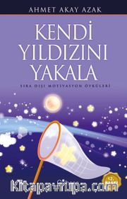 Kendi Yıldızını Yakala <br /> Sıra Dışı Motivasyon Öyküleri
