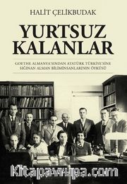 Yurtsuz Kalanlar <br /> Goethe Almanya'sından Atatürk Türkiye'sine Sığınan Alman Biliminsanlarının Öyküsü