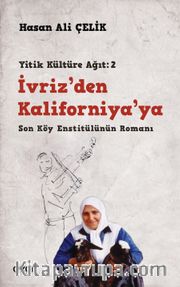 İvriz’den Kaliforniya’ya / Son Köy Enstitülünün Romanı (Yitik Kültüre Ağıt:2)