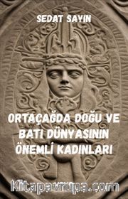 Ortaçağda Doğu ve Batı Dünyasının Önemli Kadınları