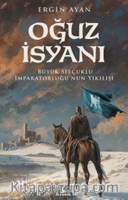 Oğuz İsyanı <br /> Büyük Selçuklu İmparatorluğu’nun Yıkılışı