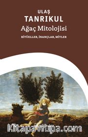 Ağaç Mitolojisi: Ritüeller, İnançlar, Mitler