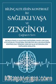 Bilinçaltı Zihin Kontrolü İle Sağlıklı Yaşa ve Zengin Ol <br /> Çağların Sırrı